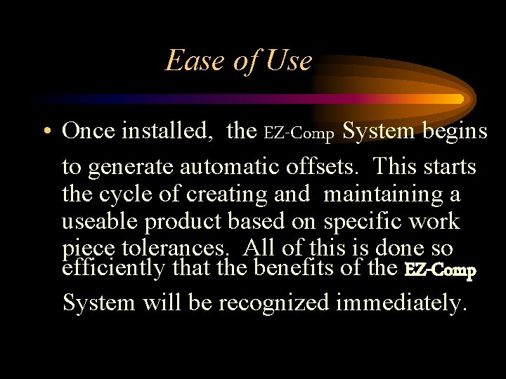 Ease of Use • Once installed, the EZ-Comp System begins to generate automatic offsets.