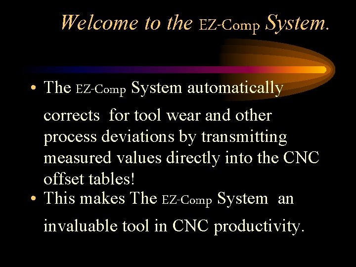 Welcome to the EZ-Comp System. • The EZ-Comp System automatically corrects for tool wear