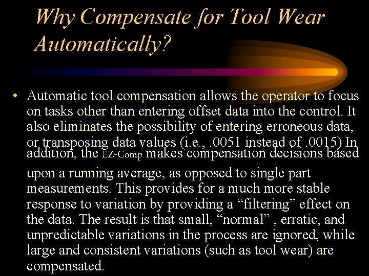 Why Compensate for Tool Wear Automatically? • Automatic tool compensation allows the operator to