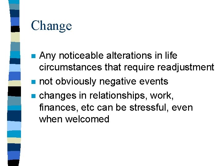 Change n n n Any noticeable alterations in life circumstances that require readjustment not Change n n n Any noticeable alterations in life circumstances that require readjustment not