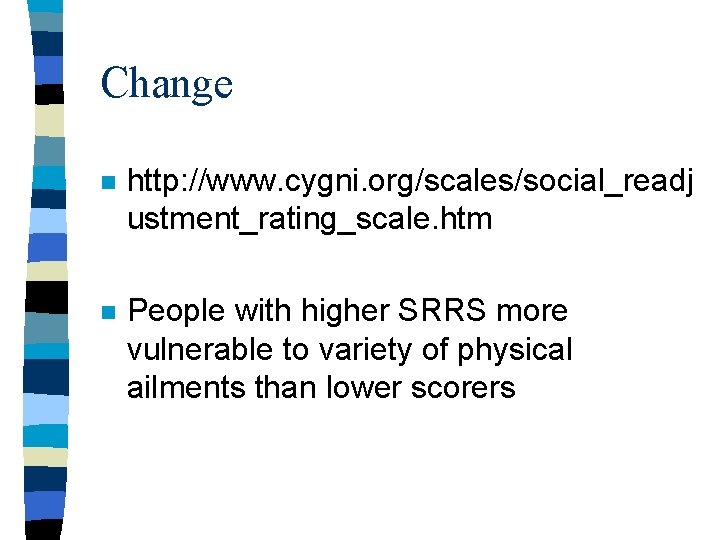Change n http: //www. cygni. org/scales/social_readj ustment_rating_scale. htm n People with higher SRRS more Change n http: //www. cygni. org/scales/social_readj ustment_rating_scale. htm n People with higher SRRS more