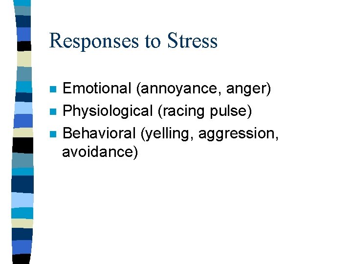 Responses to Stress n n n Emotional (annoyance, anger) Physiological (racing pulse) Behavioral (yelling, Responses to Stress n n n Emotional (annoyance, anger) Physiological (racing pulse) Behavioral (yelling,