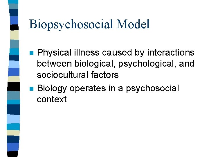 Biopsychosocial Model n n Physical illness caused by interactions between biological, psychological, and sociocultural Biopsychosocial Model n n Physical illness caused by interactions between biological, psychological, and sociocultural