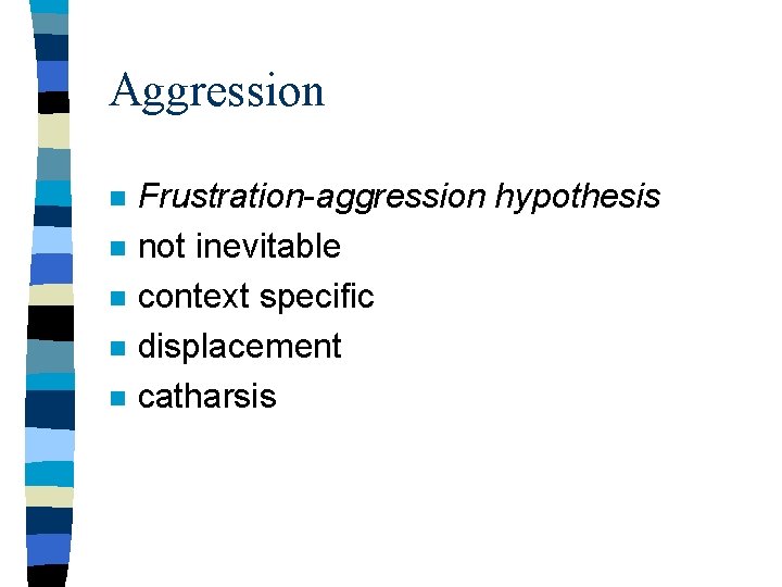 Aggression n n Frustration-aggression hypothesis not inevitable context specific displacement catharsis Aggression n n Frustration-aggression hypothesis not inevitable context specific displacement catharsis
