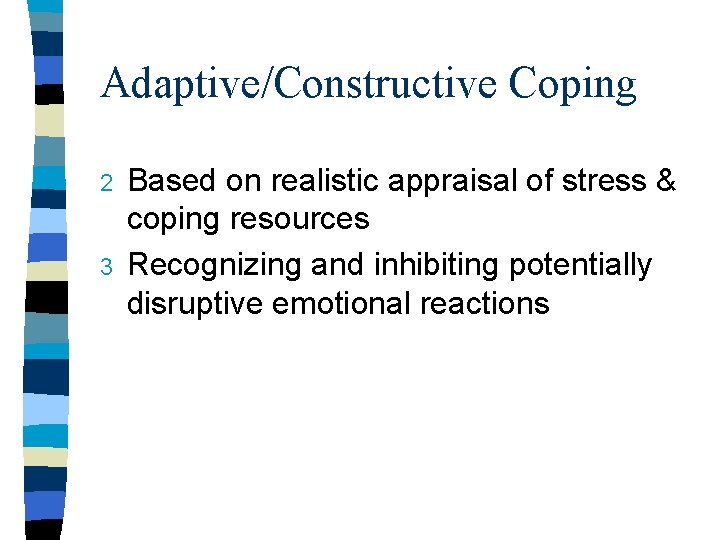 Adaptive/Constructive Coping 2 3 Based on realistic appraisal of stress & coping resources Recognizing Adaptive/Constructive Coping 2 3 Based on realistic appraisal of stress & coping resources Recognizing