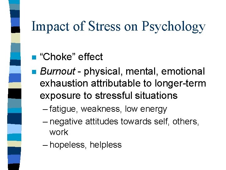 Impact of Stress on Psychology n n “Choke” effect Burnout - physical, mental, emotional Impact of Stress on Psychology n n “Choke” effect Burnout - physical, mental, emotional