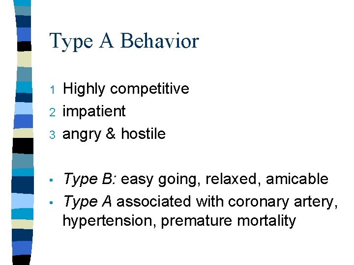 Type A Behavior 1 2 3 • • Highly competitive impatient angry & hostile Type A Behavior 1 2 3 • • Highly competitive impatient angry & hostile