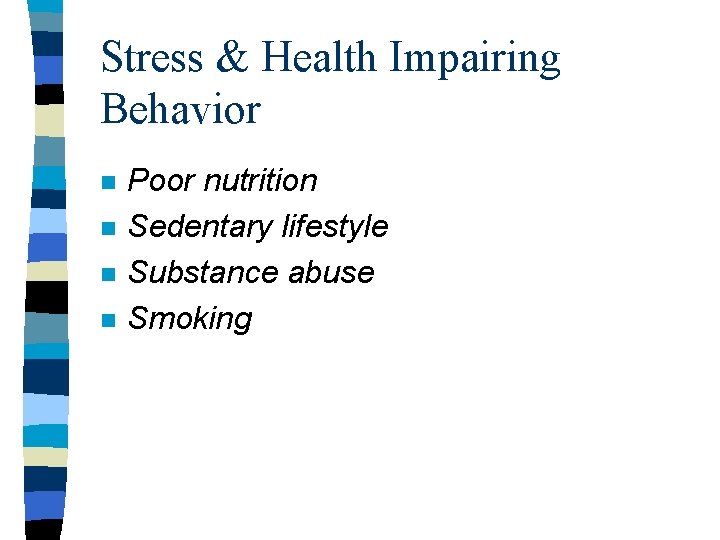 Stress & Health Impairing Behavior n n Poor nutrition Sedentary lifestyle Substance abuse Smoking Stress & Health Impairing Behavior n n Poor nutrition Sedentary lifestyle Substance abuse Smoking