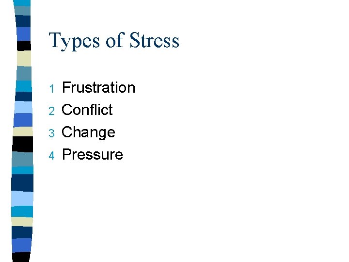 Types of Stress 1 2 3 4 Frustration Conflict Change Pressure Types of Stress 1 2 3 4 Frustration Conflict Change Pressure