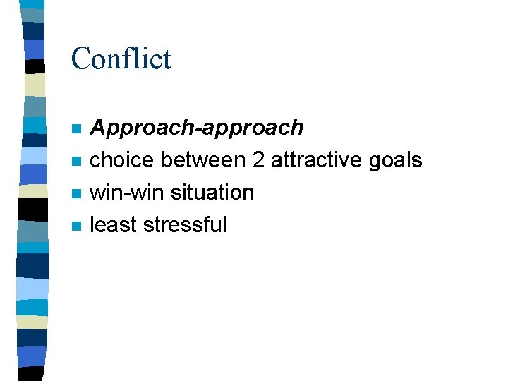 Conflict n n Approach-approach choice between 2 attractive goals win-win situation least stressful Conflict n n Approach-approach choice between 2 attractive goals win-win situation least stressful
