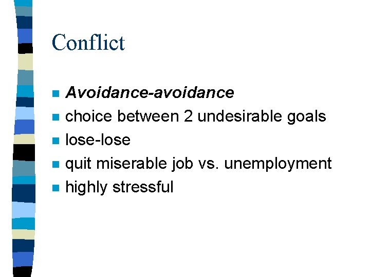 Conflict n n n Avoidance-avoidance choice between 2 undesirable goals lose-lose quit miserable job Conflict n n n Avoidance-avoidance choice between 2 undesirable goals lose-lose quit miserable job