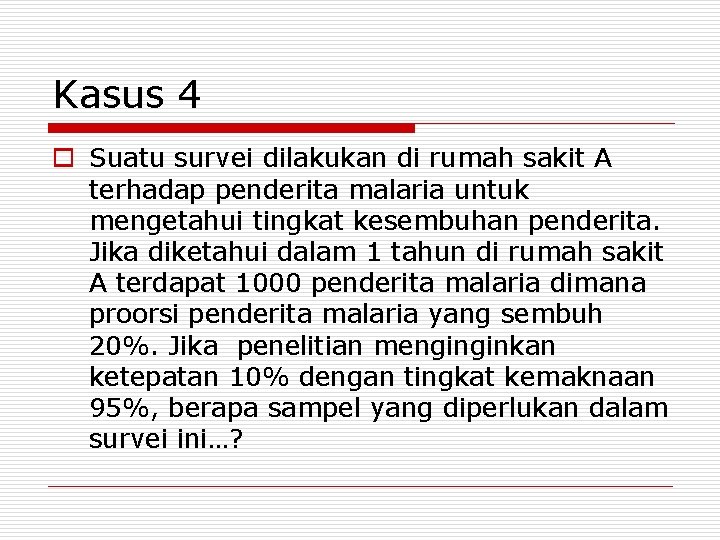 Kasus 4 o Suatu survei dilakukan di rumah sakit A terhadap penderita malaria untuk