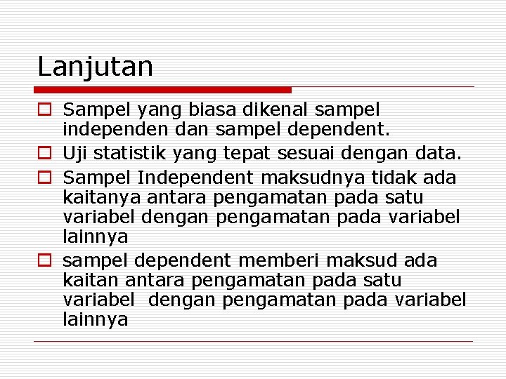 Lanjutan o Sampel yang biasa dikenal sampel independen dan sampel dependent. o Uji statistik