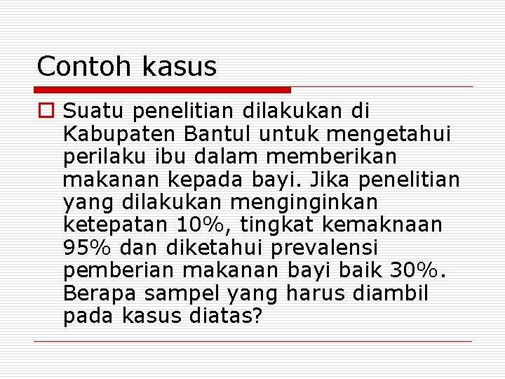 Contoh kasus o Suatu penelitian dilakukan di Kabupaten Bantul untuk mengetahui perilaku ibu dalam