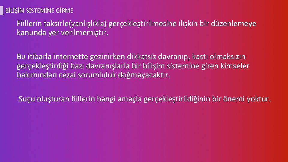 BİLİŞİM SİSTEMİNE GİRME Fiillerin taksirle(yanlışlıkla) gerçekleştirilmesine ilişkin bir düzenlemeye kanunda yer verilmemiştir. Bu itibarla