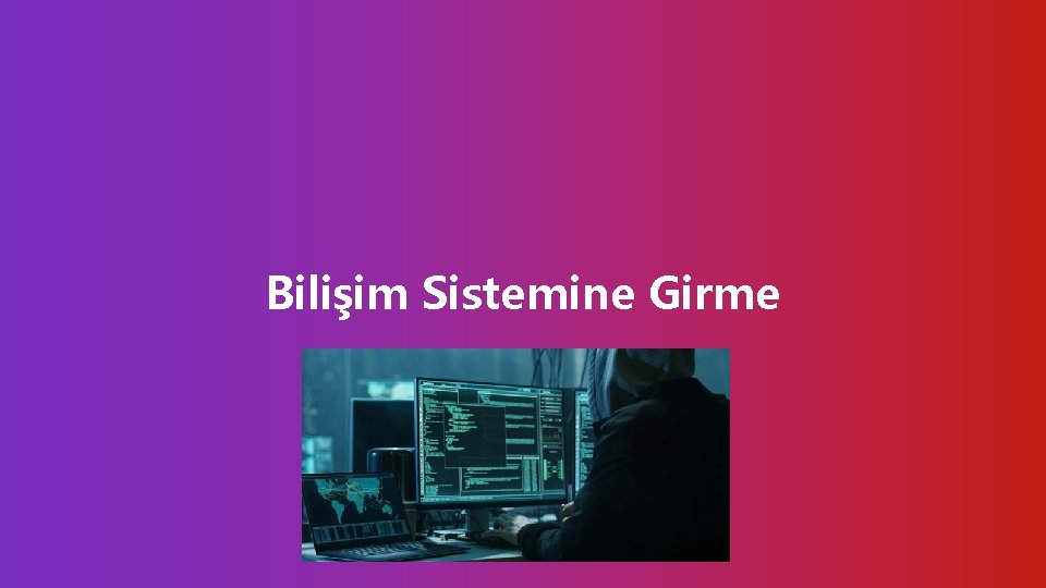 Bilişim Sistemine Girme 