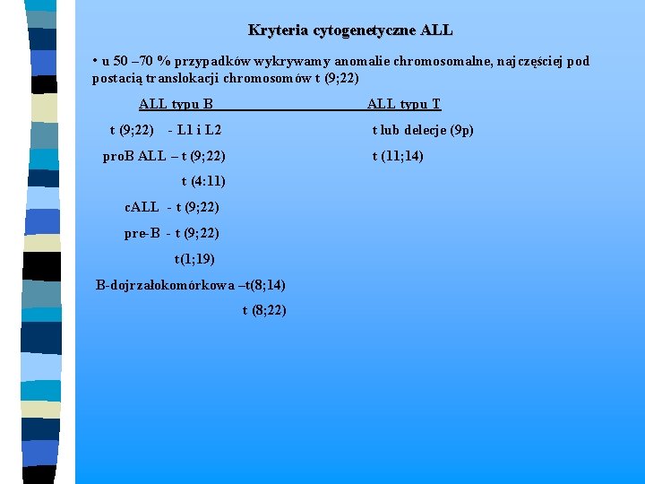  Kryteria cytogenetyczne ALL • u 50 – 70 % przypadków wykrywamy anomalie chromosomalne,