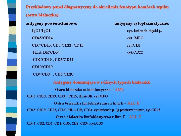 Przykładowy panel diagnostyczny do określenia fenotypu komórek szpiku (ostra białaczka): antygeny powierzchniowe: antygeny cytoplazmatyczne: