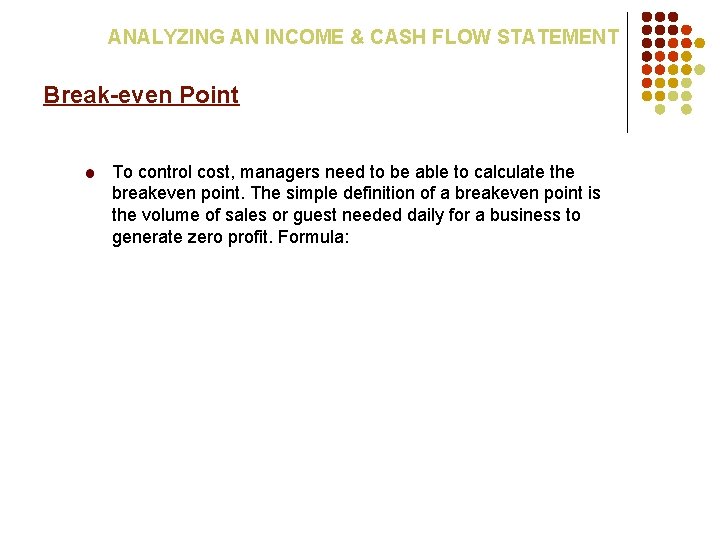 ANALYZING AN INCOME & CASH FLOW STATEMENT Break-even Point To control cost, managers need