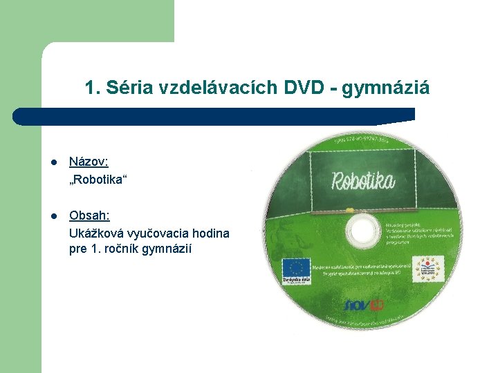 1. Séria vzdelávacích DVD - gymnáziá l Názov: „Robotika“ l Obsah: Ukážková vyučovacia hodina