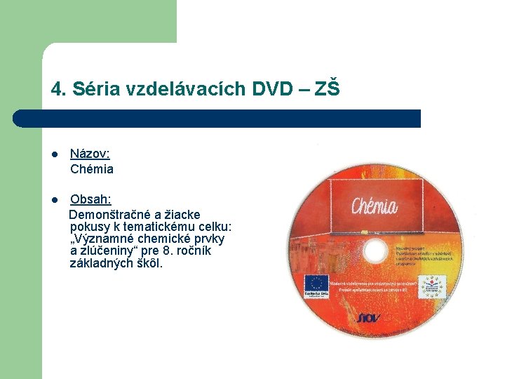 4. Séria vzdelávacích DVD – ZŠ l Názov: Chémia Obsah: Demonštračné a žiacke pokusy
