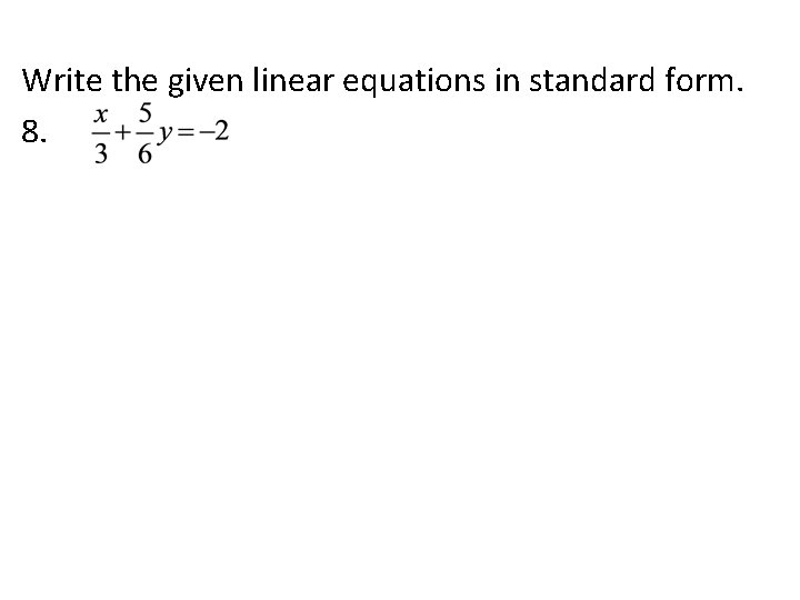 Write the given linear equations in standard form. 8. 