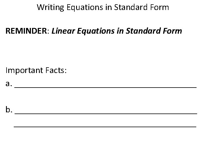 Writing Equations in Standard Form REMINDER: Linear Equations in Standard Form Important Facts: a.