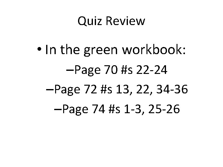 Quiz Review • In the green workbook: –Page 70 #s 22 -24 –Page 72