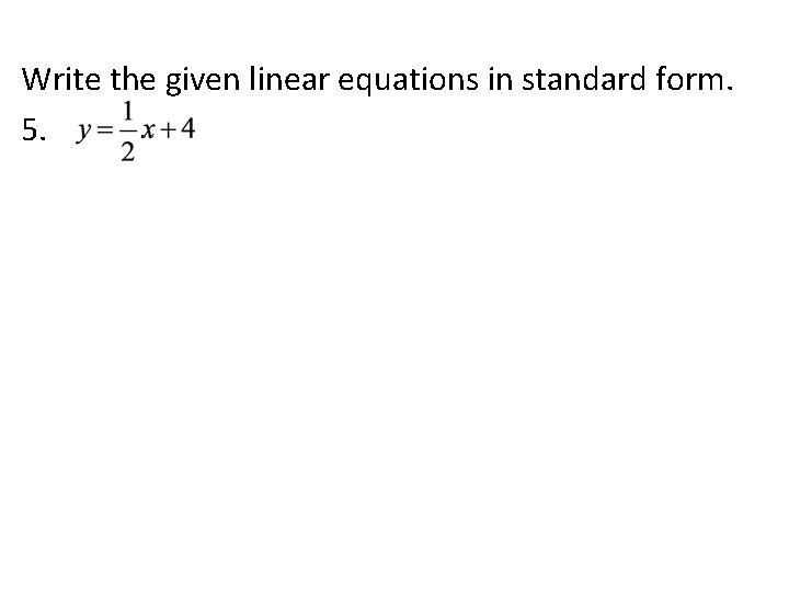 Write the given linear equations in standard form. 5. 