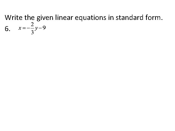 Write the given linear equations in standard form. 6. 