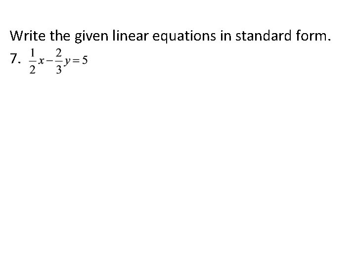 Write the given linear equations in standard form. 7. 