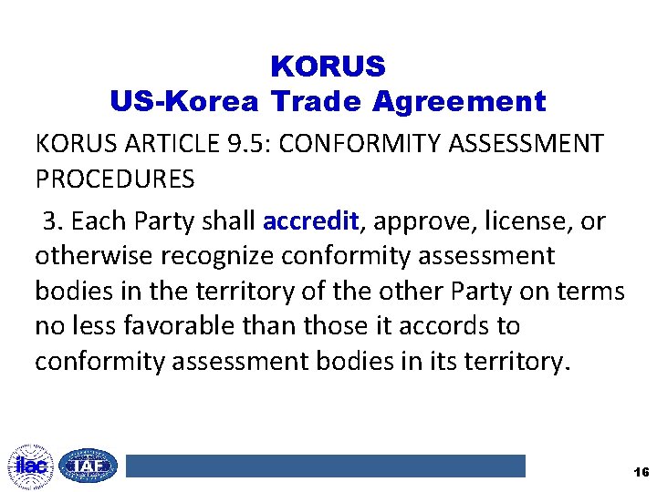 KORUS US-Korea Trade Agreement KORUS ARTICLE 9. 5: CONFORMITY ASSESSMENT PROCEDURES 3. Each Party