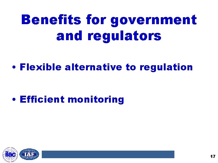 Benefits for government and regulators • Flexible alternative to regulation • Efficient monitoring 17