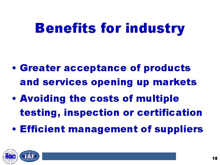 Benefits for industry • Greater acceptance of products and services opening up markets •