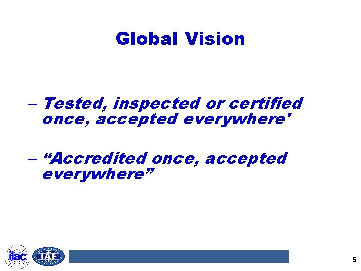 Global Vision – Tested, inspected or certified once, accepted everywhere' – “Accredited once, accepted