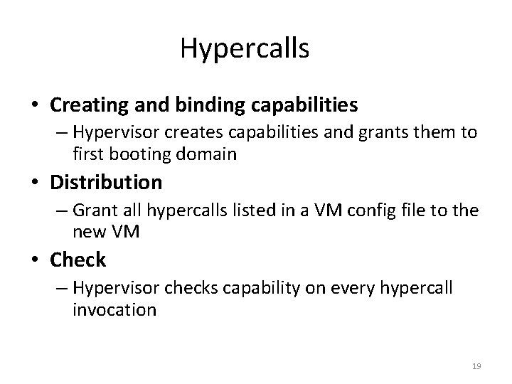 Hypercalls • Creating and binding capabilities – Hypervisor creates capabilities and grants them to