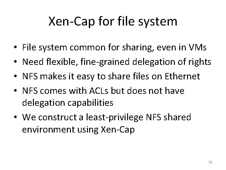 Xen-Cap for file system File system common for sharing, even in VMs Need flexible,