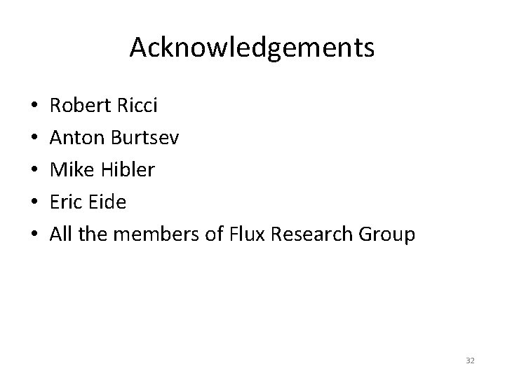 Acknowledgements • • • Robert Ricci Anton Burtsev Mike Hibler Eric Eide All the