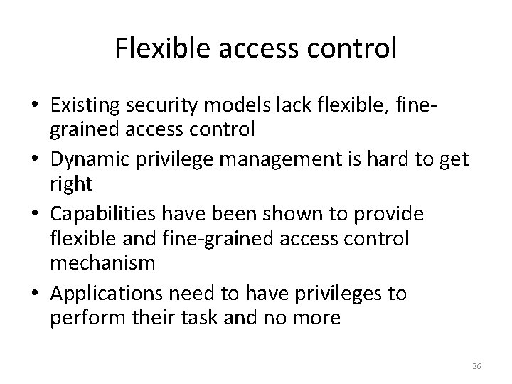 Flexible access control • Existing security models lack flexible, finegrained access control • Dynamic