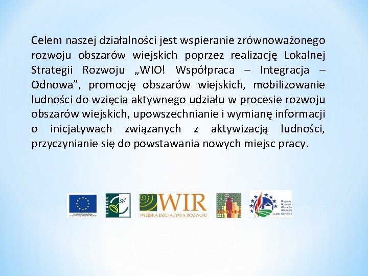 Celem naszej działalności jest wspieranie zrównoważonego rozwoju obszarów wiejskich poprzez realizację Lokalnej Strategii Rozwoju