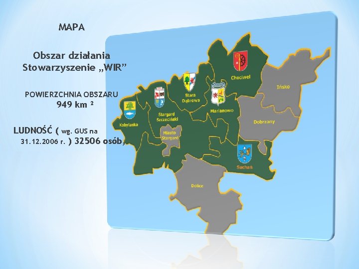 MAPA Obszar działania Stowarzyszenie „WIR” POWIERZCHNIA OBSZARU 949 km ² LUDNOŚĆ ( wg. GUS