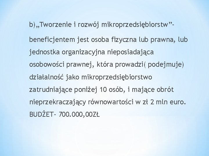 b)„Tworzenie i rozwój mikroprzedsiębiorstw”beneficjentem jest osoba fizyczna lub prawna, lub jednostka organizacyjna nieposiadająca osobowości