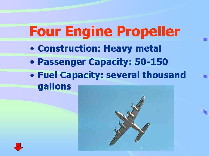 Four Engine Propeller • Construction: Heavy metal • Passenger Capacity: 50 -150 • Fuel