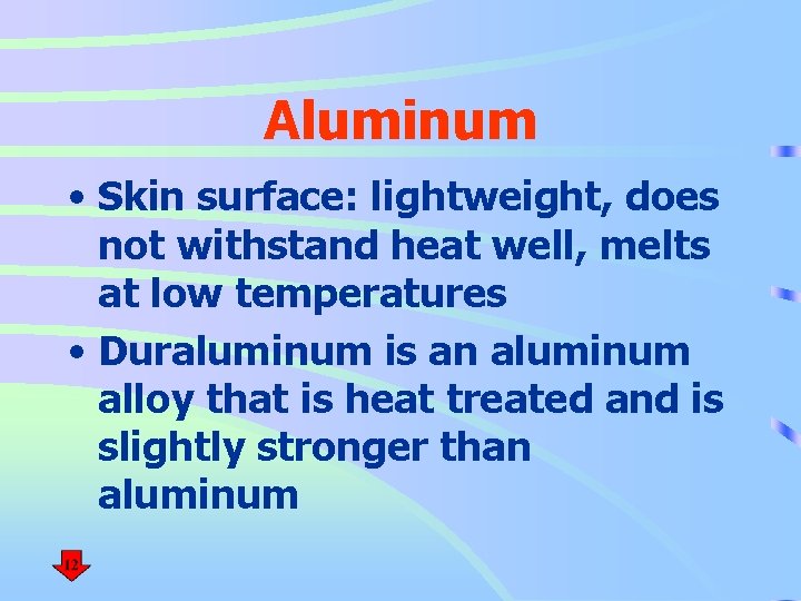 Aluminum • Skin surface: lightweight, does not withstand heat well, melts at low temperatures
