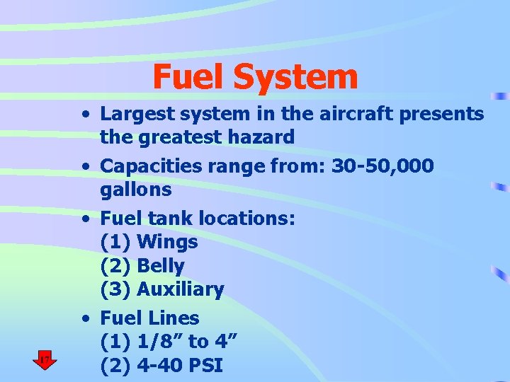 Fuel System • Largest system in the aircraft presents the greatest hazard • Capacities