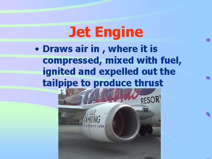 Jet Engine • Draws air in , where it is compressed, mixed with fuel,