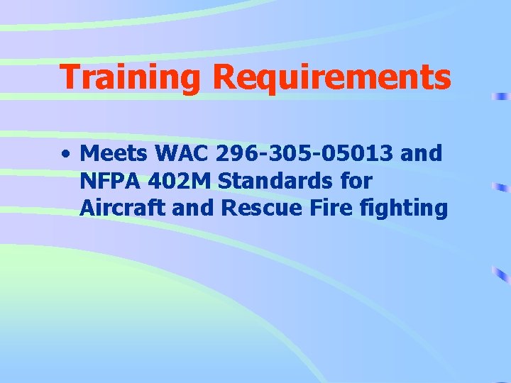 Training Requirements • Meets WAC 296 -305 -05013 and NFPA 402 M Standards for