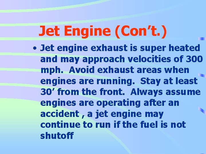 Jet Engine (Con’t. ) • Jet engine exhaust is super heated and may approach