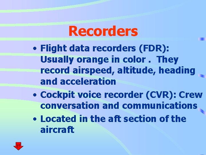 Recorders • Flight data recorders (FDR): Usually orange in color. They record airspeed, altitude,