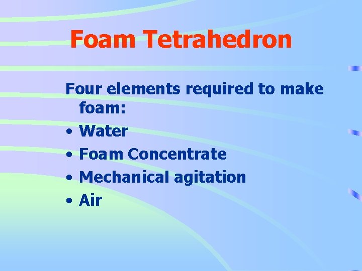 Foam Tetrahedron Four elements required to make foam: • Water • Foam Concentrate •